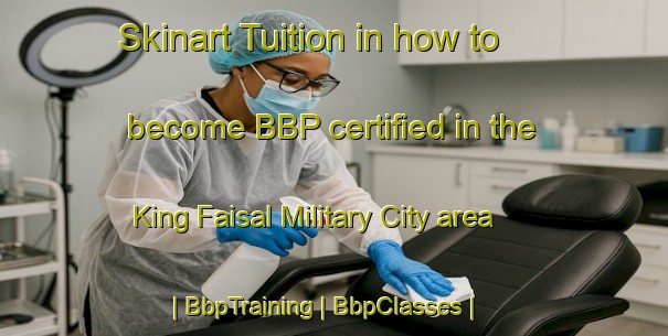 Skinart Tuition in how to become BBP certified in the King Faisal Military City area | BbpTraining | BbpClasses | SkinartTraining-Saudi Arabia